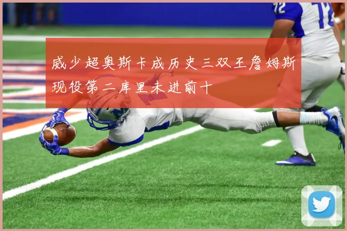 威少超奥斯卡成历史三双王詹姆斯现役第二库里未进前十