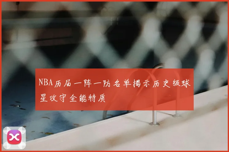 NBA历届一阵一防名单揭示历史级球星攻守全能特质