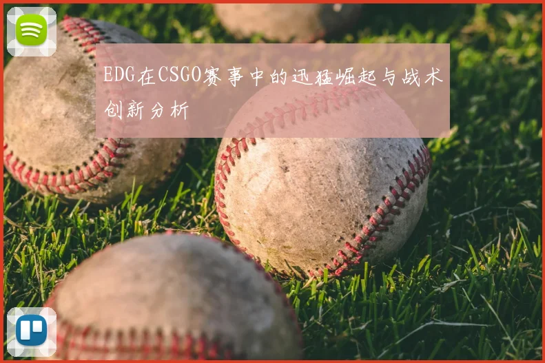 EDG在CSGO赛事中的迅猛崛起与战术创新分析