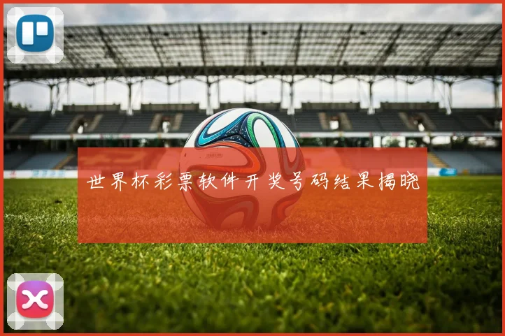 世界杯彩票软件开奖号码结果揭晓