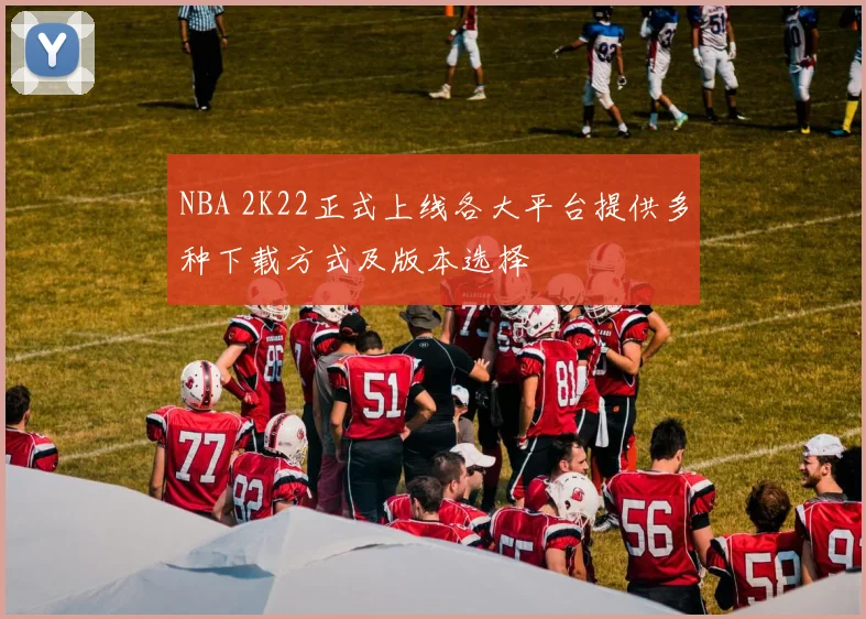 NBA 2K22正式上线各大平台提供多种下载方式及版本选择