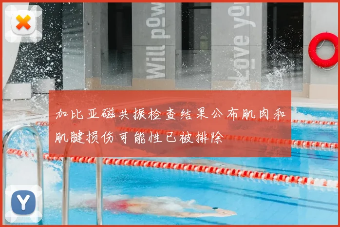 加比亚磁共振检查结果公布肌肉和肌腱损伤可能性已被排除