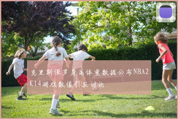 克里斯保罗身高体重数据公布NBA2K14游戏数值引发讨论